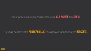 C’est pour cela qu’en conservant votre Clé privée (ou Seed)
Si vous perdez votre portefeuille vous pouvez accéder à vos Bitcoins
 