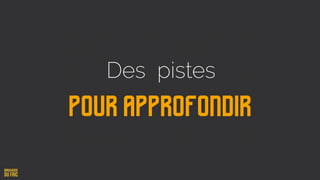 Pour approfondir
Des pistes
 