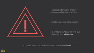 !
Tous les portefeuilles ont des  
avantages et des inconvénients
Attention aux faux portefeuilles
Ne criez pas sur tous les toits que  
vous avez des bitcoins
Vous êtes responsable de la sécurité de vos bitcoins
 