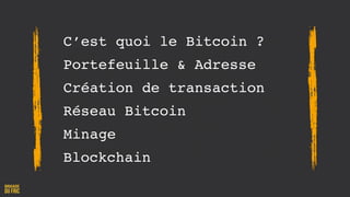 C’est quoi le Bitcoin ?
Portefeuille & Adresse
Création de transaction
Réseau Bitcoin
Minage
Blockchain
 