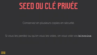 Seed ou clé privée
Conservez en plusieurs copies en sécurité.
Si vous les perdez ou qu’on vous les voles, on vous vole vos bitcoins.
 