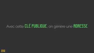 Avec cette Clé publique, on génère une Adresse
 
