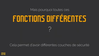 Fonctions différentes
Mais pourquoi toutes ces
?
Cela permet d’avoir diﬀérentes couches de sécurité
 