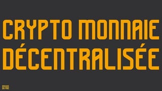 Crypto monnaie
décentralisée
 