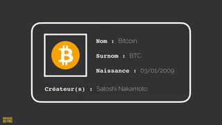 Nom : Bitcoin
Surnom : BTC
Naissance : 03/01/2009
Créateur(s) : Satoshi Nakamoto
 