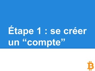 Étape 1 : se créer
un “compte”
 