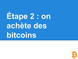 Étape 2 : on
achète des
bitcoins
 