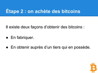 Étape 2 : on achète des bitcoins
Il existe deux façons d’obtenir des bitcoins :
● En fabriquer.
● En obtenir auprès d’un tiers qui en possède.
 