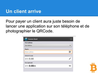 Un client arrive
Pour payer un client aura juste besoin de
lancer une application sur son téléphone et de
photographier le QRCode.
 