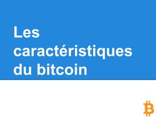 Les
caractéristiques
du bitcoin
 