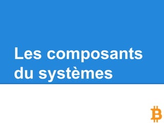 Les composants
du systèmes
 
