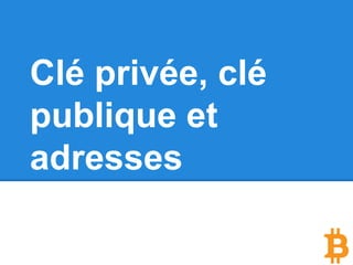 Clé privée, clé
publique et
adresses
 
