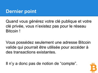 La cryptographie asymétrique
On peut aussi utiliser le système à l’inverse
pour signer numériquement :
● On utilise la clé privée pour signer le
contenu d’une transaction.
● Tous les utilisateurs qui possèdent la clé
publique pourront vérifier que le message a
bien été envoyé par la bonne personne.
 