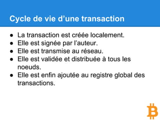 Les transactions représentent les transferts de
Bitcoins entre les participants du système.
On peut faire l’analogie avec un chèque.
Les transactions / Définition.
 