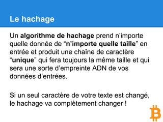 Exemple de hachage (SHA-256)
● “Je m’appelle Stéphane Traumat”
⇒
607af60dbf07e5c08d985e2c794624b8c05b7
7a5235c8071e0243baeb547906b
● “Je m’appelle Stéphane Traumat!”
⇒
a7b5b4dbae0800a23a47f5abf7cb7bf12999c
ebfbfa3e8ac199ea96c93be4802
 