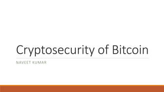 Cryptosecurity of Bitcoin
NAVEET KUMAR
 