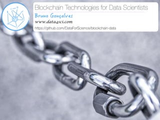 Bruno Gonçalves
www.data4sci.com
Blockchain Technologies for Data Scientists 
 
www.data4sci.com
https://github.com/DataForScience/blockchain-data
 