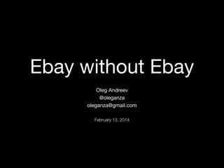 Ebay without Ebay
Oleg Andreev

@oleganza

oleganza@gmail.com

!
February 13, 2014

 