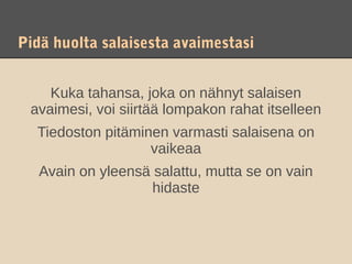 Pidä huolta salaisesta avaimestasi


    Kuka tahansa, joka on nähnyt salaisen
 avaimesi, voi siirtää lompakon rahat itselleen
  Tiedoston pitäminen varmasti salaisena on
                   vaikeaa
   Avain on yleensä salattu, mutta se on vain
                    hidaste
 