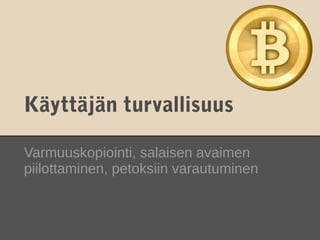 Käyttäjän turvallisuus

Varmuuskopiointi, salaisen avaimen
piilottaminen, petoksiin varautuminen
 