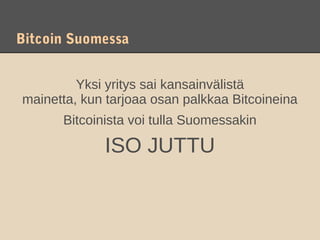 Bitcoin Suomessa


         Yksi yritys sai kansainvälistä
mainetta, kun tarjoaa osan palkkaa Bitcoineina
      Bitcoinista voi tulla Suomessakin

             ISO JUTTU
 