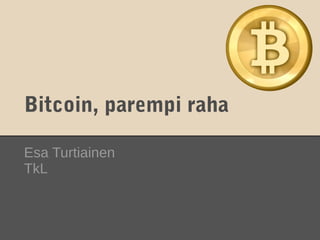 Bitcoin, parempi raha

Esa Turtiainen
TkL
 