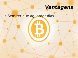 Vantagens
• Sem ter que aguardar dias
 