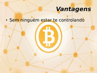 Vantagens
• Sem ninguém estar te controlando
 