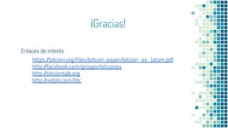 ¡Gracias!
Enlaces de interés
- https://bitcoin.org/files/bitcoin-paper/bitcoin_es_latam.pdf
- http://facebook.com/groups/bitcoinpy
- http://bitcointalk.org
- http://reddit.com/btc
-
 