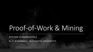 Proof-of-Work & Mining
BITCOIN FUNDAMENTALS
N. P. O'DONNELL, MAYNOOTH UNIVERSITY
 