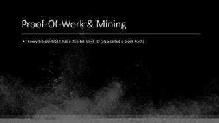 Proof-Of-Work & Mining
• Every bitcoin block has a 256-bit block ID (also called a block hash)
 