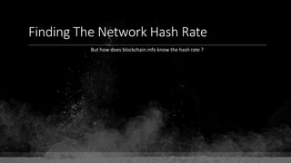 Finding The Network Hash Rate
But how does blockchain.info know the hash rate ?
 