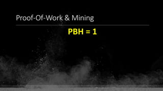 Proof-Of-Work & Mining
PBH = 1
 