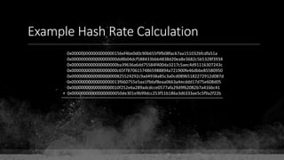 Example Hash Rate Calculation
0x000000000000000000156ef4be0d0c90b655f9fb08fac67aa151032bfcdfa51a
0x0000000000000000000dd8b04dcf588433bbb4838d20ea8e3682c5b5328f3934
0x0000000000000000000ba39636a6dd75584f400da3217c5aec4d91116307243c
0x0000000000000000000c65f787061574865988894a721900fe46dbbe85580950
0x0000000000000000000825524292c9ad4938a85c3a0cd08965182272912d087d
0x00000000000000000013f660755e5aa1f9daf8eaa0663a4ecddd17d75e608d05
0x00000000000000000010f252e6a289adcdcce0577afa29d9f62082b7a416bc41
+ 0x000000000000000000050de301e9b99dcc253f51b186a3d6333ae5c5f9a2f22b
 