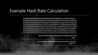 Example Hash Rate Calculation
0x000000000000000000156ef4be0d0c90b655f9fb08fac67aa151032bfcdfa51a
0x0000000000000000000dd8b04dcf588433bbb4838d20ea8e3682c5b5328f3934
0x0000000000000000000ba39636a6dd75584f400da3217c5aec4d91116307243c
0x0000000000000000000c65f787061574865988894a721900fe46dbbe85580950
0x0000000000000000000825524292c9ad4938a85c3a0cd08965182272912d087d
0x00000000000000000013f660755e5aa1f9daf8eaa0663a4ecddd17d75e608d05
0x00000000000000000010f252e6a289adcdcce0577afa29d9f62082b7a416bc41
+ 0x000000000000000000050de301e9b99dcc253f51b186a3d6333ae5c5f9a2f22b
0x6d6d1b6a06bf99a5c038058aa31eed1eb8d878a5154fc8
÷ 0x04
0x1b5b46da81afe669700e0162a8c7bb47ae361e294553f2
÷ 0x020x100
 