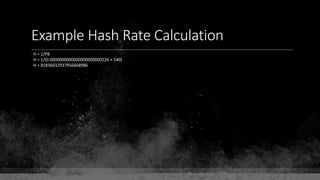 Example Hash Rate Calculation
H = 1/PB
H = 1/(0.0000000000000000000000226 × 540)
H = 81836032937956668986
 