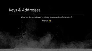 Keys & Addresses
What is a Bitcoin address? Is it just a random string of characters?
Answer: No
 