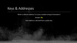 Keys & Addresses
What is a Bitcoin address? Is it just a random string of characters?
Answer: No
Each address is derived from a public key.
 