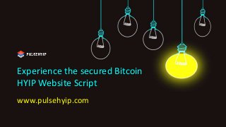 Experience the secured Bitcoin
HYIP Website Script
www.pulsehyip.com
 