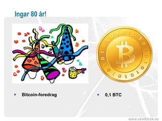 www.vestforsk.no
Ingar 80 år!
 Bitcoin-foredrag  0,1 BTC
 