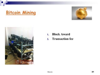 Bitcoin Mining

1.

2.

Block Award
Transaction fee

Bitcoin

21

 