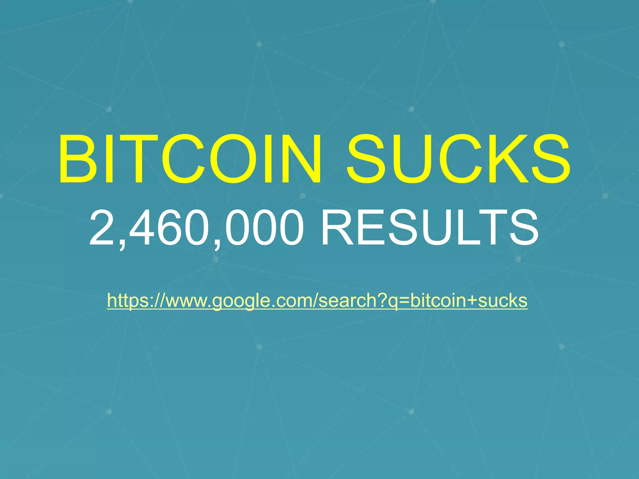 BITCOIN SUCKS
2,460,000 RESULTS
https://www.google.com/search?q=bitcoin+sucks
 
