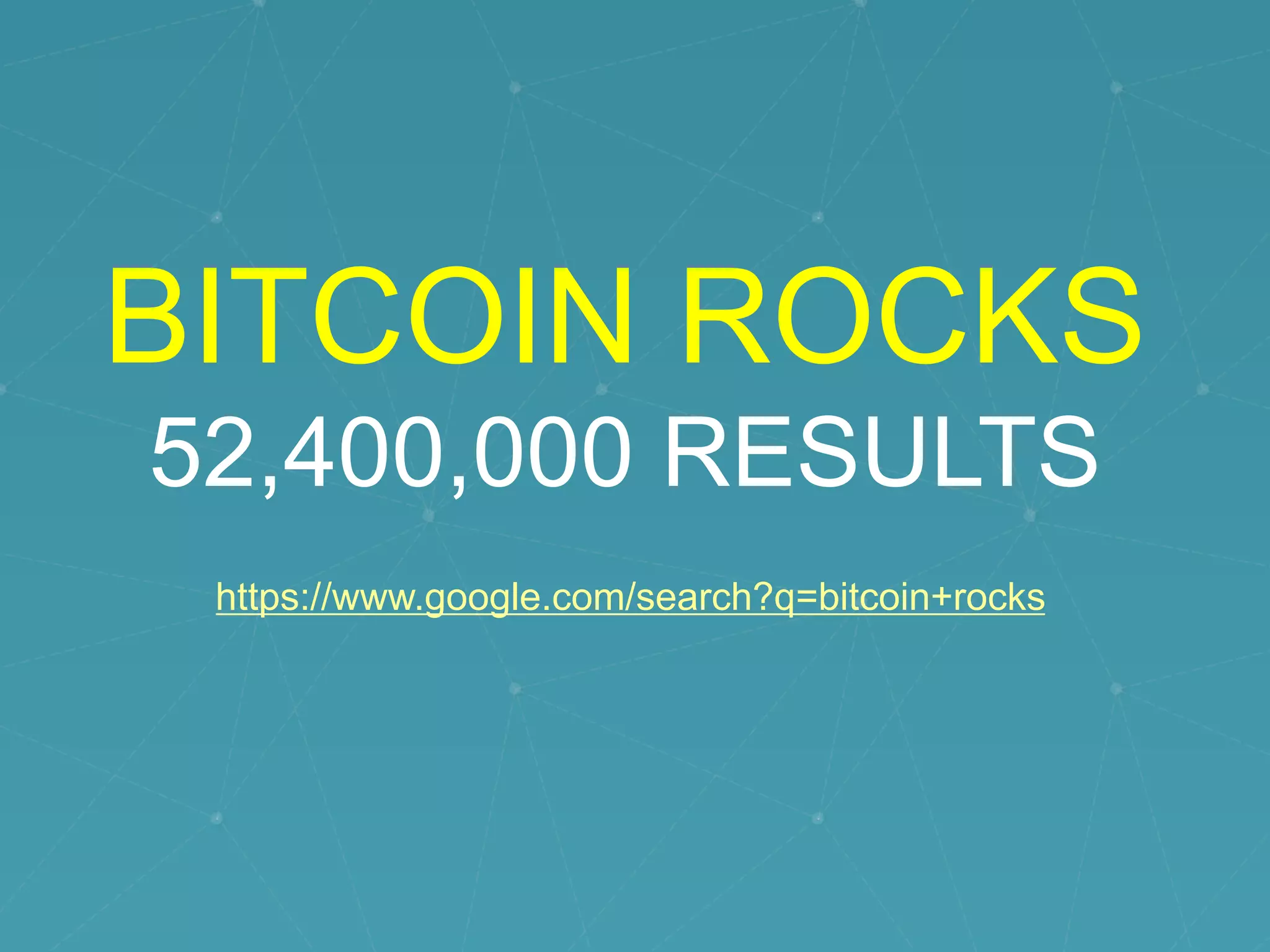BITCOIN ROCKS
52,400,000 RESULTS
https://www.google.com/search?q=bitcoin+rocks
 