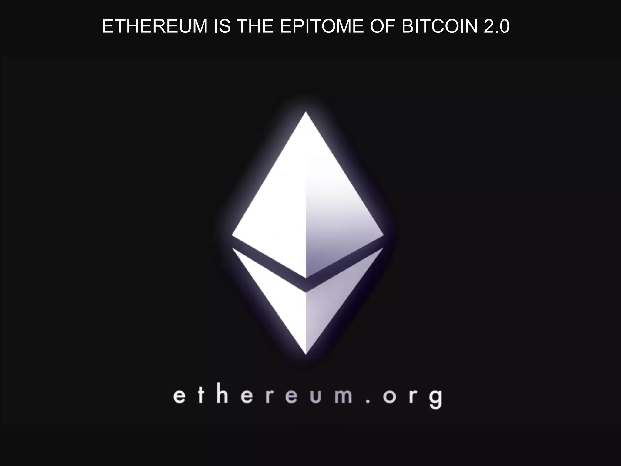 ETHEREUM IS THE EPITOME OF BITCOIN 2.0
 