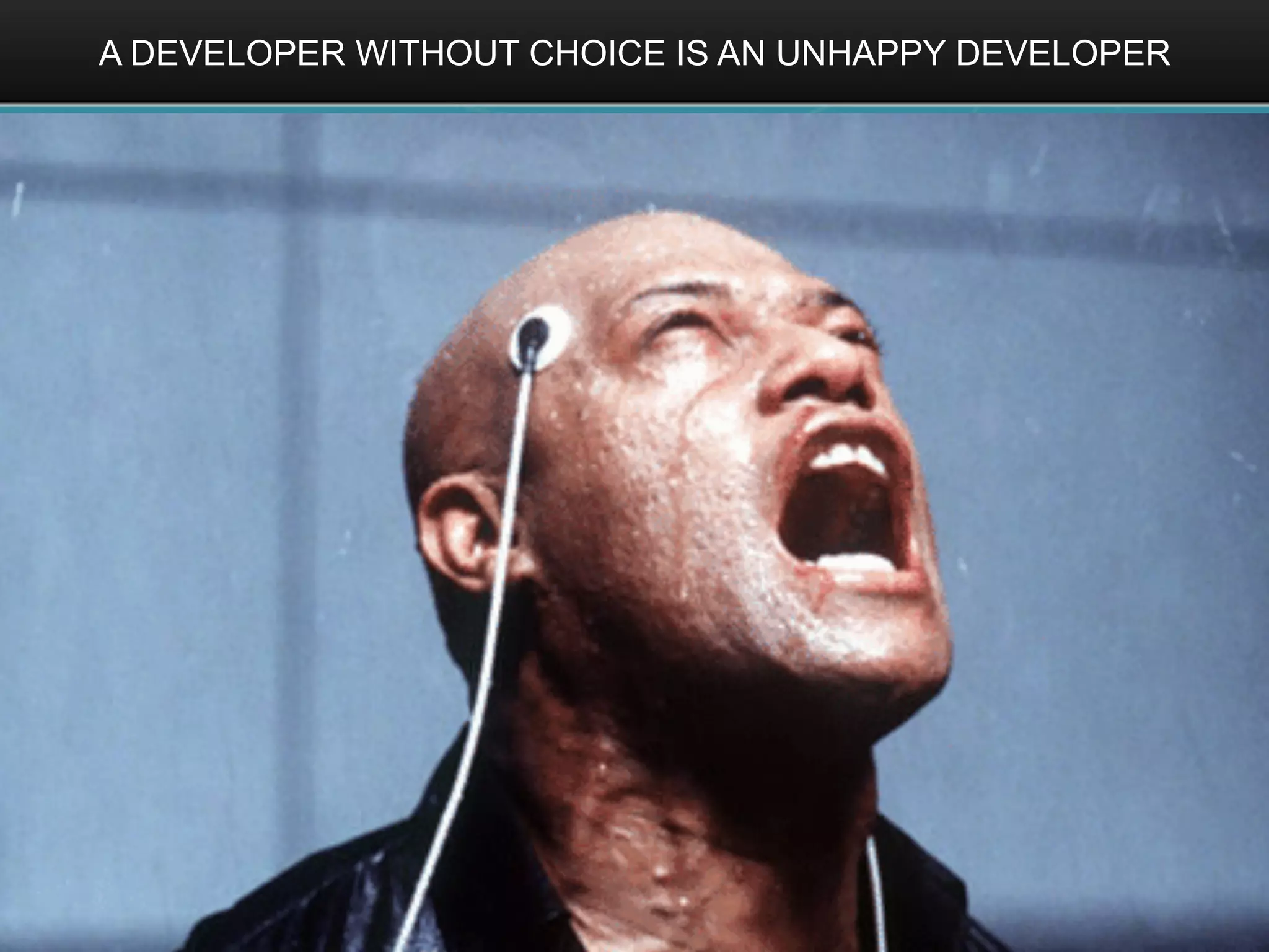 A DEVELOPER WITHOUT CHOICE IS AN UNHAPPY DEVELOPER
 