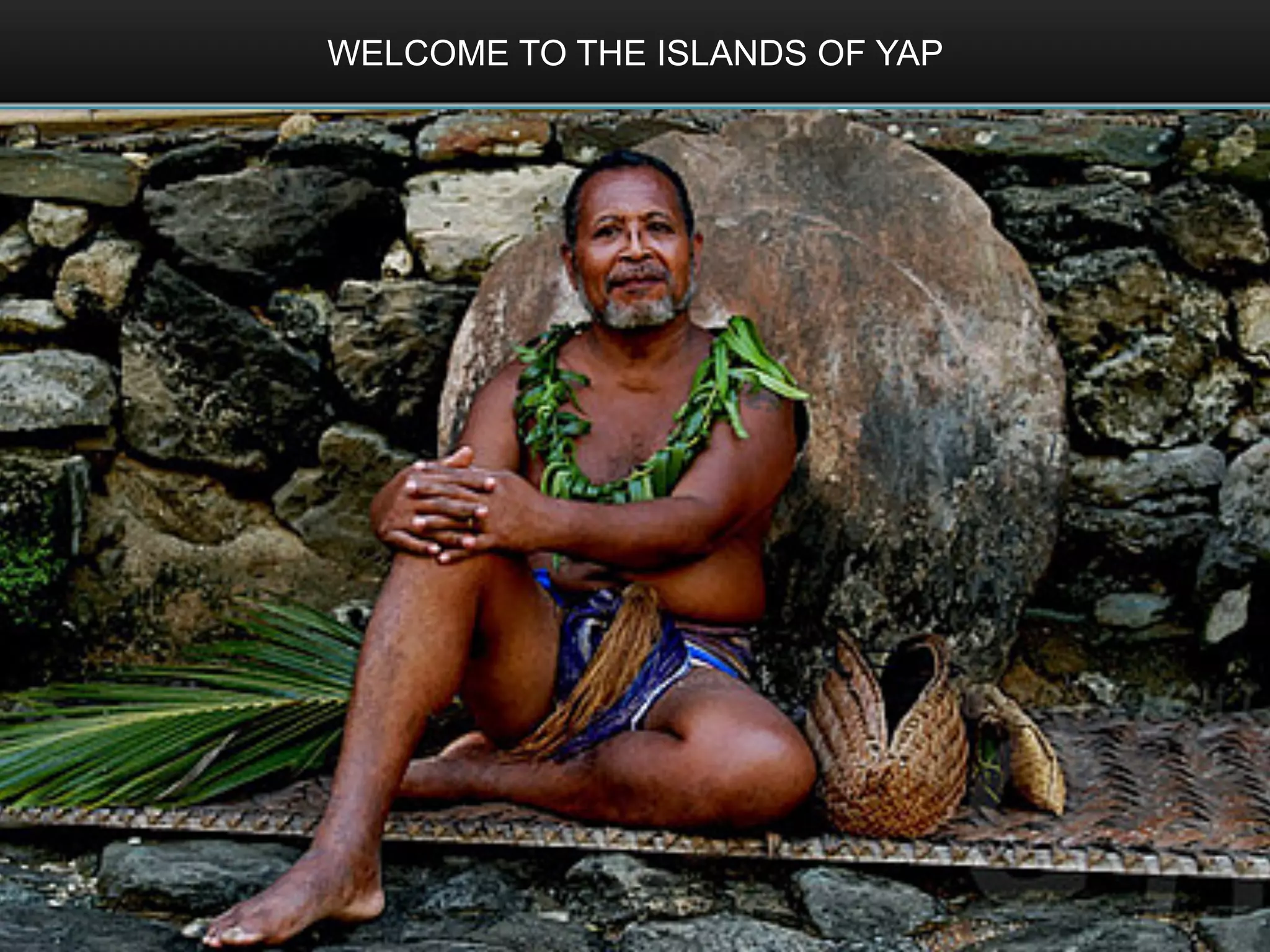 WELCOME TO THE ISLANDS OF YAP
 