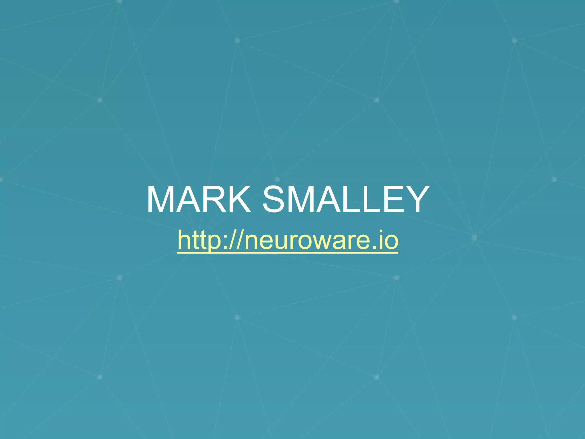 MARK SMALLEY
http://neuroware.io
 