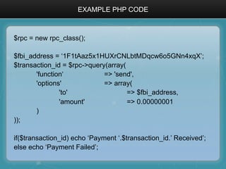 EXAMPLE PHP CODE
$rpc = new rpc_class();
$fbi_address = ‘1F1tAaz5x1HUXrCNLbtMDqcw6o5GNn4xqX’;
$transaction_id = $rpc->quer...