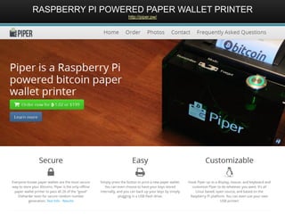 RASPBERRY PI POWERED PAPER WALLET PRINTER
http://piper.pw/
 