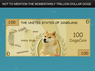 NOT TO MENTION THE MOMENTARILY TRILLION DOLLAR DOGE
 